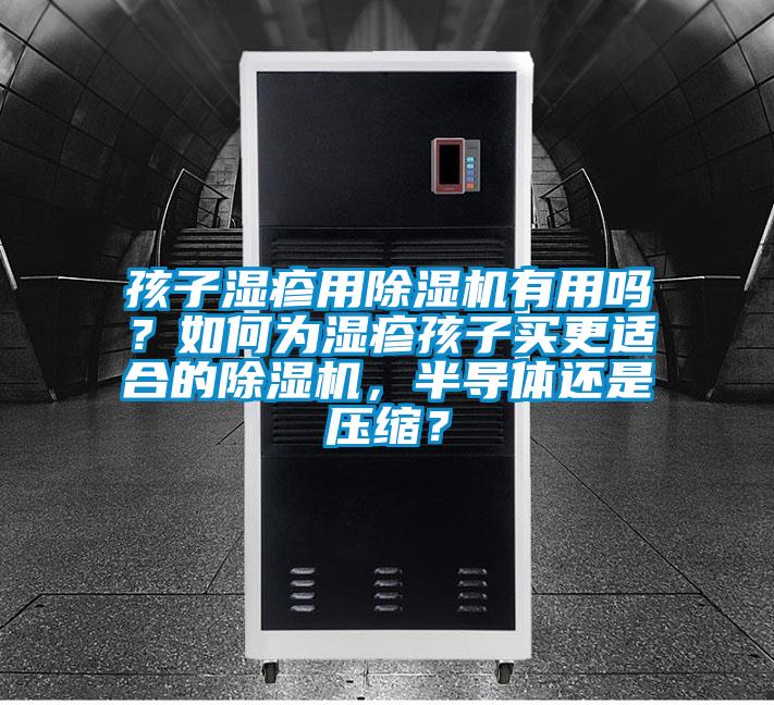 孩子濕疹用除濕機有用嗎？如何為濕疹孩子買更適合的除濕機，半導體還是壓縮？