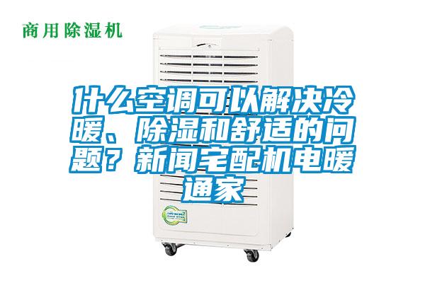 什么空調(diào)可以解決冷暖、除濕和舒適的問(wèn)題？新聞?wù)錂C(jī)電暖通家