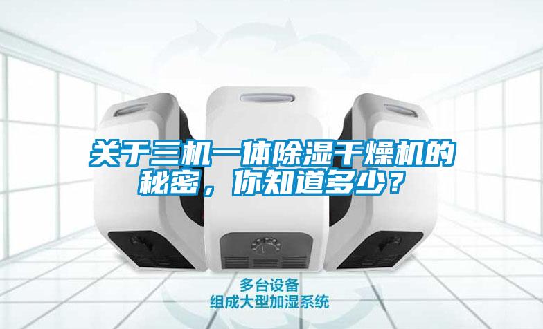 關(guān)于三機(jī)一體除濕干燥機(jī)的秘密，你知道多少？
