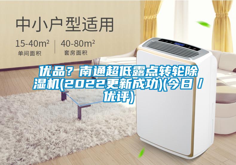 優(yōu)品？南通超低露點(diǎn)轉(zhuǎn)輪除濕機(jī)(2022更新成功)(今日／優(yōu)評(píng))