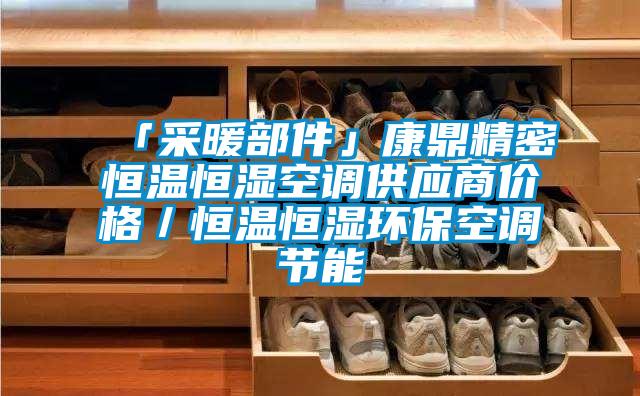 「采暖部件」康鼎精密恒溫恒濕空調供應商價格／恒溫恒濕環?？照{節能