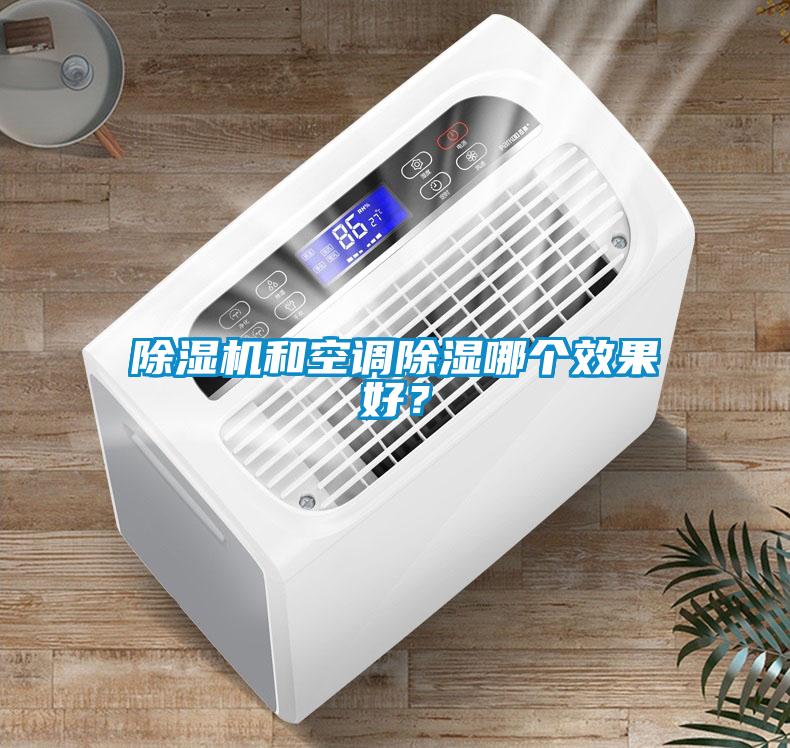 除濕機(jī)和空調(diào)除濕哪個效果好？