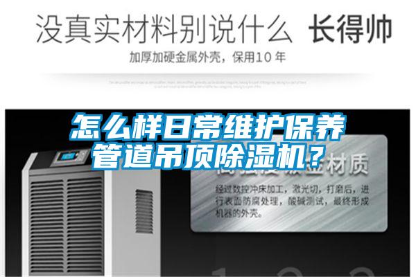 怎么樣日常維護保養(yǎng)管道吊頂除濕機？
