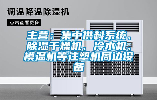 主營：集中供料系統、除濕干燥機、冷水機、模溫機等注塑機周邊設備