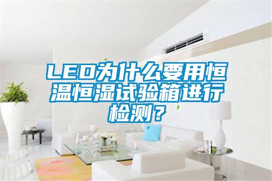 LED為什么要用恒溫恒濕試驗(yàn)箱進(jìn)行檢測(cè)？