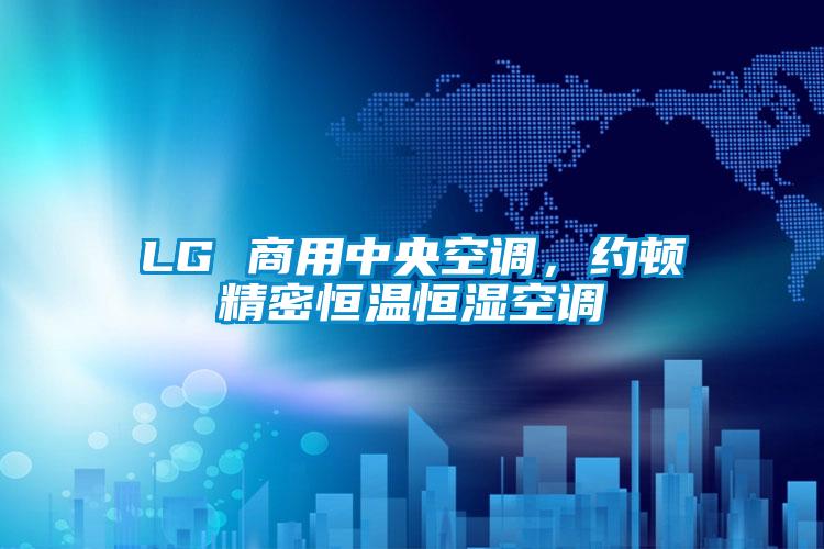 LG 商用中央空調，約頓精密恒溫恒濕空調
