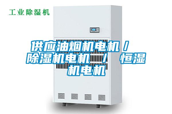 供應(yīng)油煙機電機／ 除濕機電機 ／ 恒濕機電機