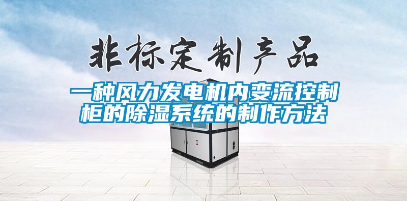 一種風力發(fā)電機內(nèi)變流控制柜的除濕系統(tǒng)的制作方法