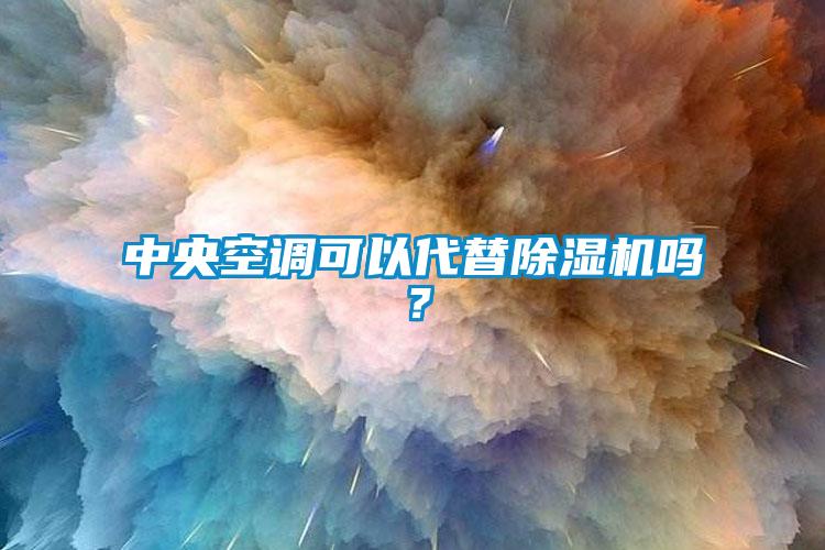 中央空調(diào)可以代替除濕機嗎？