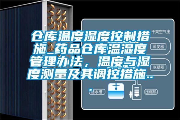 倉庫溫度濕度控制措施_藥品倉庫溫濕度管理辦法，溫度與濕度測量及其調控措施...
