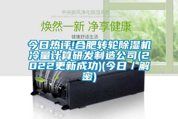 今日熱評!合肥轉(zhuǎn)輪除濕機冷量計算研發(fā)制造公司(2022更新成功)(今日／解密)