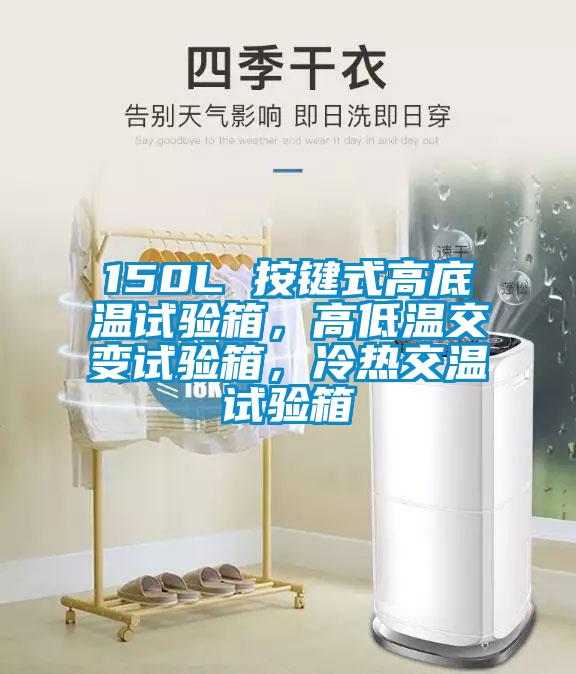 150L 按鍵式高底溫試驗箱，高低溫交變試驗箱，冷熱交溫試驗箱