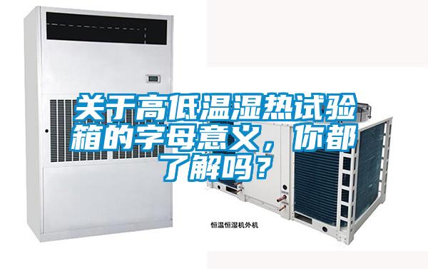 關(guān)于高低溫濕熱試驗箱的字母意義，你都了解嗎？