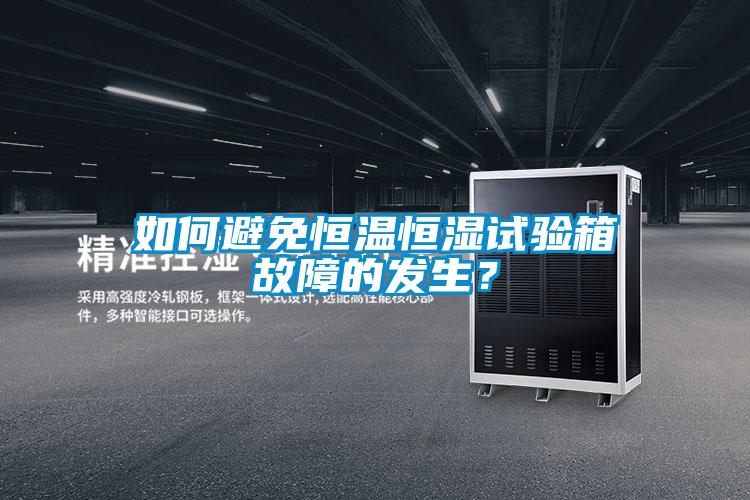 如何避免恒溫恒濕試驗箱故障的發生？