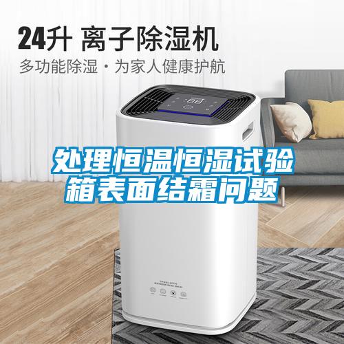 處理恒溫恒濕試驗(yàn)箱表面結(jié)霜問題