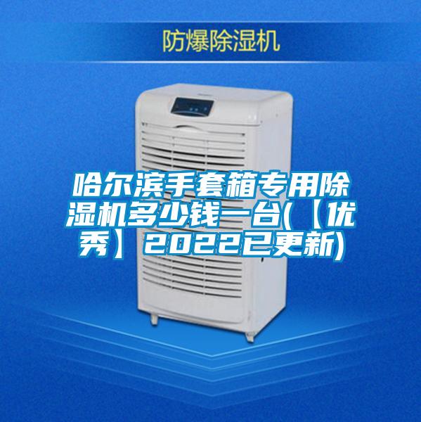哈爾濱手套箱專用除濕機多少錢一臺(【優(yōu)秀】2022已更新)