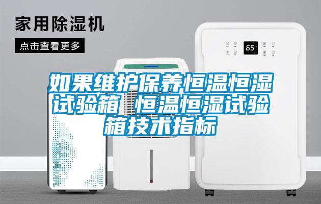 如果維護保養(yǎng)恒溫恒濕試驗箱 恒溫恒濕試驗箱技術(shù)指標