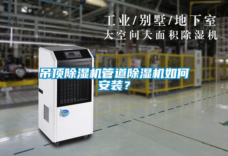 吊頂除濕機(jī)管道除濕機(jī)如何安裝？