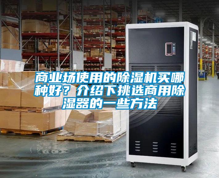 商業(yè)場使用的除濕機買哪種好？介紹下挑選商用除濕器的一些方法