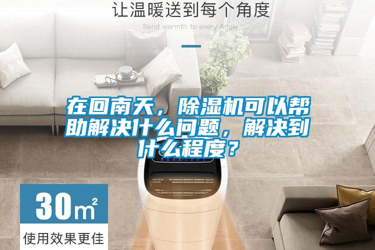 在回南天，除濕機可以幫助解決什么問題，解決到什么程度？