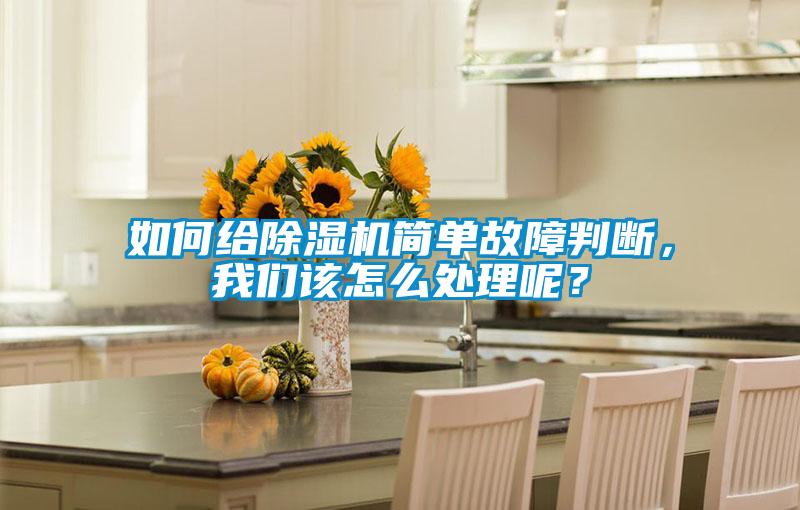 如何給除濕機(jī)簡單故障判斷，我們該怎么處理呢？