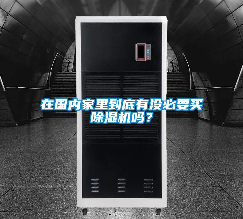 在國(guó)內(nèi)家里到底有沒必要買除濕機(jī)嗎？