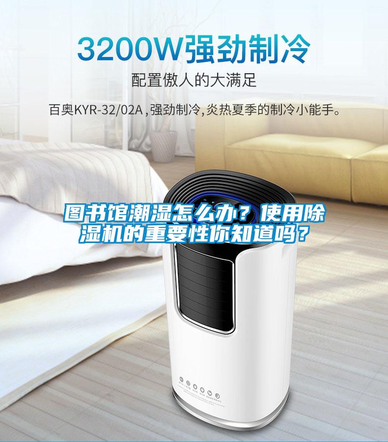 圖書館潮濕怎么辦？使用除濕機(jī)的重要性你知道嗎？