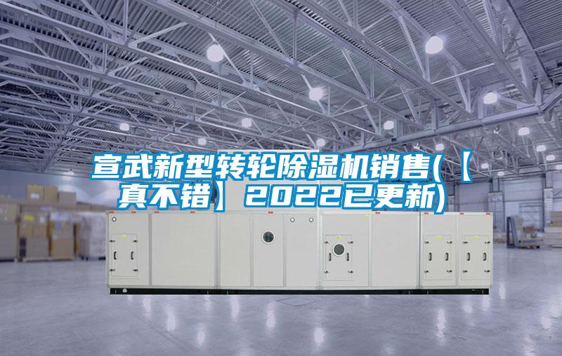 宣武新型轉(zhuǎn)輪除濕機銷售(【真不錯】2022已更新)