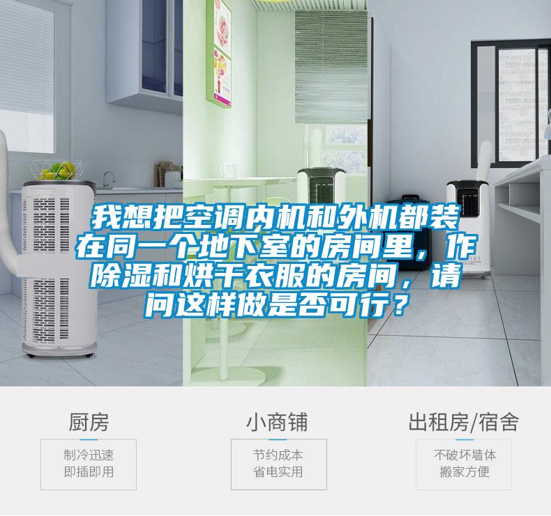 我想把空調(diào)內(nèi)機(jī)和外機(jī)都裝在同一個(gè)地下室的房間里，作除濕和烘干衣服的房間，請(qǐng)問(wèn)這樣做是否可行？