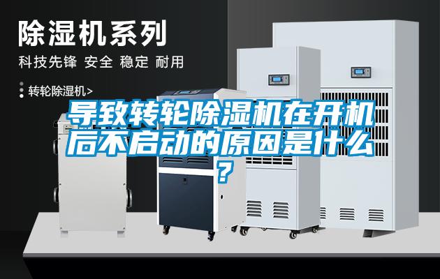 導致轉輪除濕機在開機后不啟動的原因是什么？