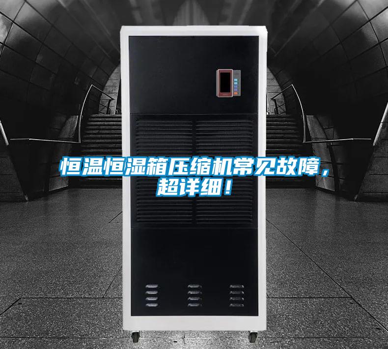 恒溫恒濕箱壓縮機(jī)常見故障，超詳細(xì)！