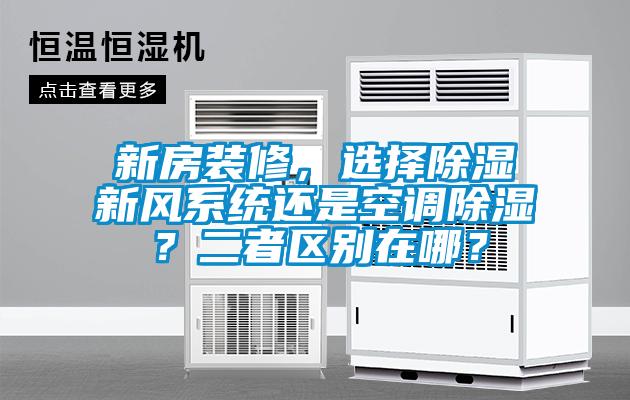 新房裝修，選擇除濕新風系統(tǒng)還是空調(diào)除濕？二者區(qū)別在哪？