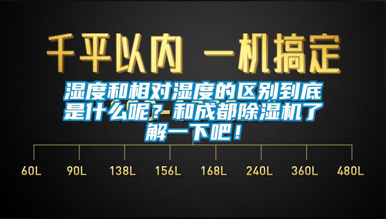 濕度和相對(duì)濕度的區(qū)別到底是什么呢？和成都除濕機(jī)了解一下吧！