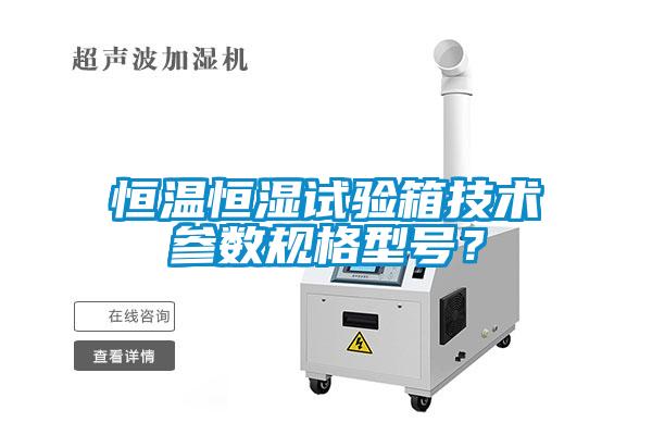 恒溫恒濕試驗箱技術參數規格型號？
