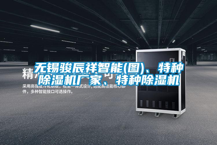 無錫駿辰祥智能(圖)、特種除濕機廠家、特種除濕機
