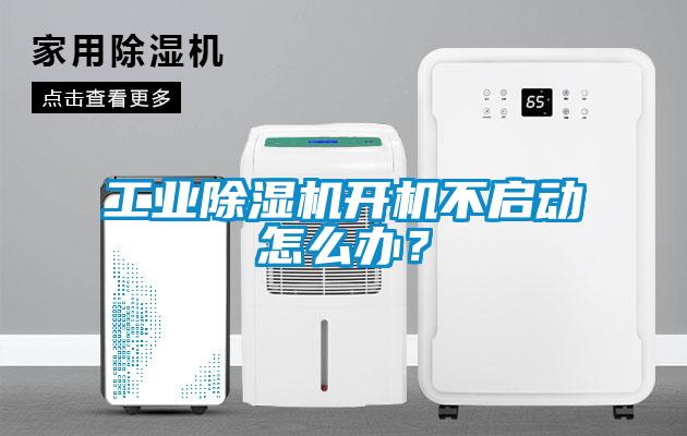 工業(yè)除濕機開機不啟動怎么辦？