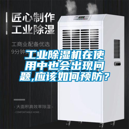 工業除濕機在使用中也會出現問題,應該如何預防？