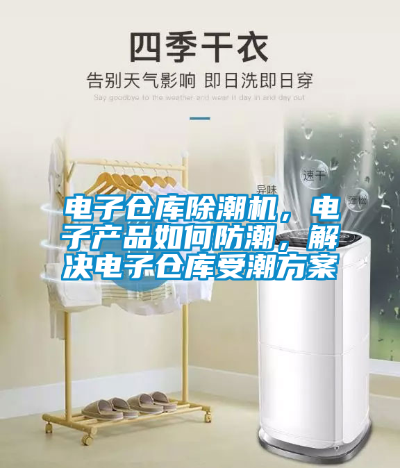 電子倉庫除潮機，電子產(chǎn)品如何防潮，解決電子倉庫受潮方案