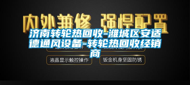 濟南轉輪熱回收-濰城區(qū)安適德通風設備-轉輪熱回收經銷商