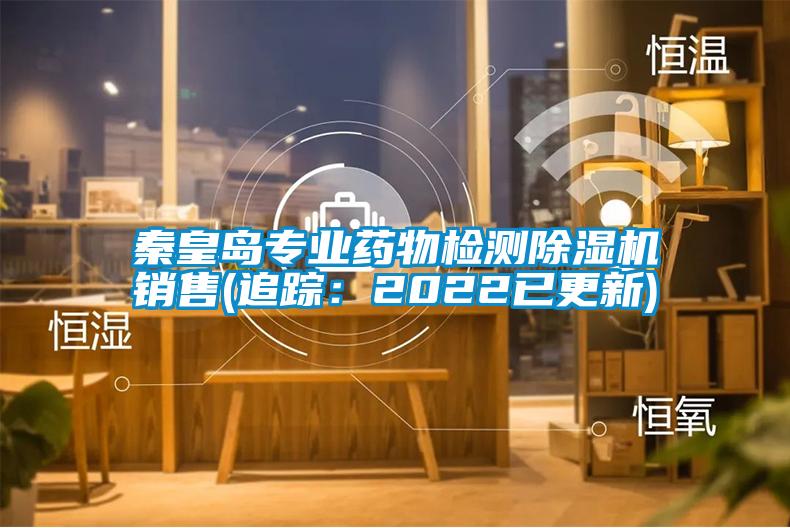 秦皇島專業藥物檢測除濕機銷售(追蹤：2022已更新)