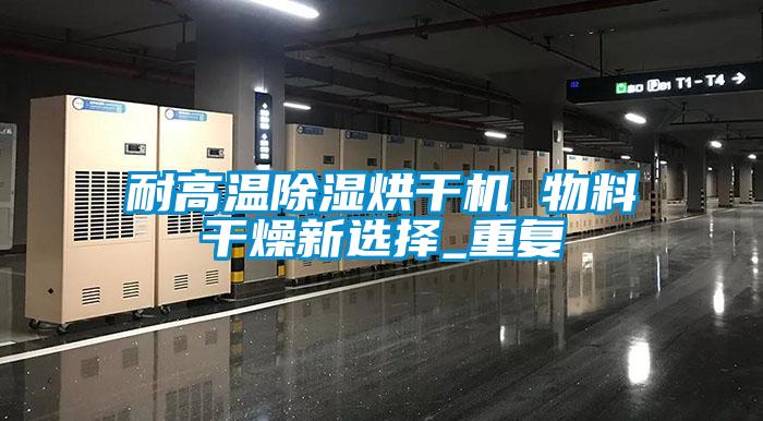 耐高溫除濕烘干機 物料干燥新選擇_重復(fù)