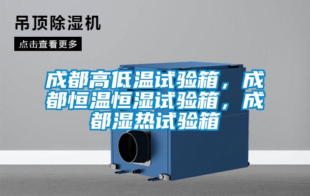 成都高低溫試驗(yàn)箱，成都恒溫恒濕試驗(yàn)箱，成都濕熱試驗(yàn)箱