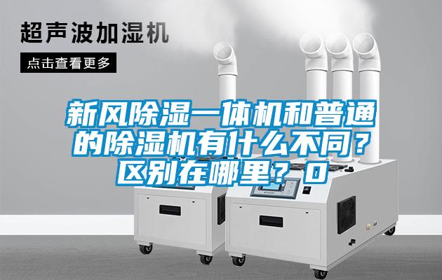 新風除濕一體機和普通的除濕機有什么不同？區別在哪里？0