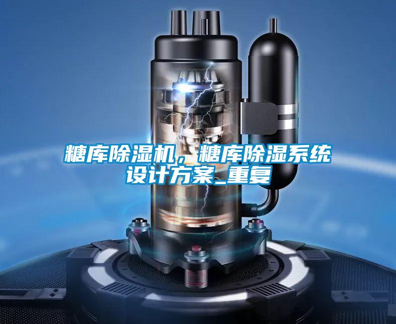 糖庫除濕機，糖庫除濕系統設計方案_重復
