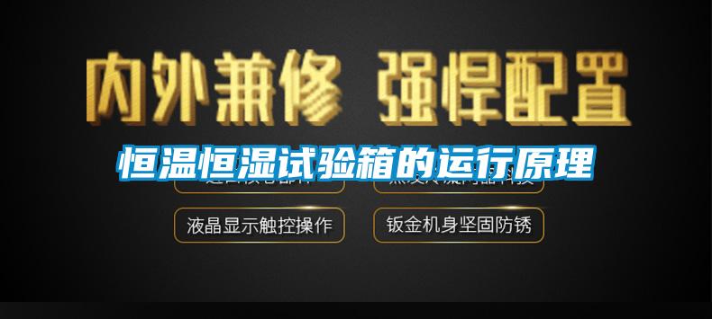 恒溫恒濕試驗(yàn)箱的運(yùn)行原理
