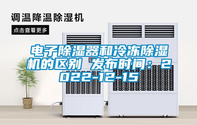 電子除濕器和冷凍除濕機(jī)的區(qū)別 發(fā)布時(shí)間：2022-12-15