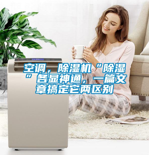 空調(diào)，除濕機“除濕”各顯神通，一篇文章搞定它兩區(qū)別