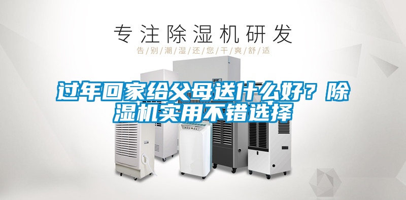 過年回家給父母送什么好？除濕機實用不錯選擇