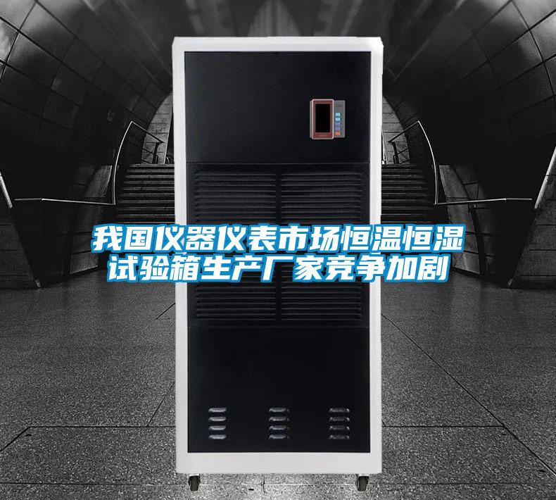 我國(guó)儀器儀表市場(chǎng)恒溫恒濕試驗(yàn)箱生產(chǎn)廠家競(jìng)爭(zhēng)加劇