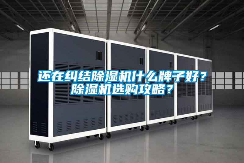 還在糾結(jié)除濕機(jī)什么牌子好？除濕機(jī)選購(gòu)攻略？